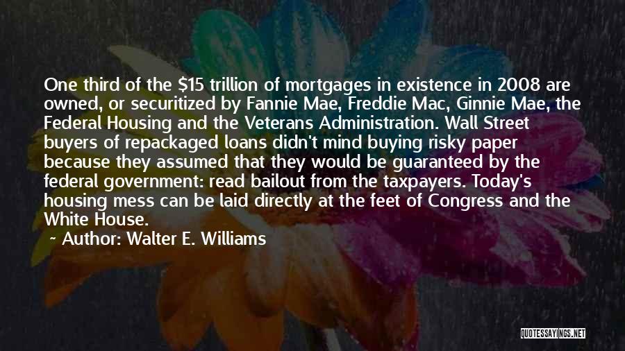 Walter E. Williams Quotes: One Third Of The $15 Trillion Of Mortgages In Existence In 2008 Are Owned, Or Securitized By Fannie Mae, Freddie