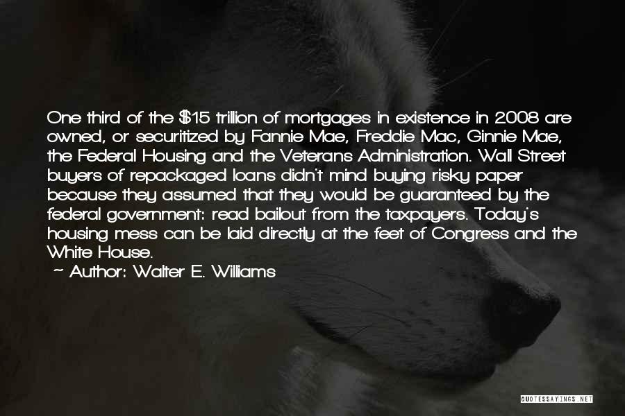 Walter E. Williams Quotes: One Third Of The $15 Trillion Of Mortgages In Existence In 2008 Are Owned, Or Securitized By Fannie Mae, Freddie