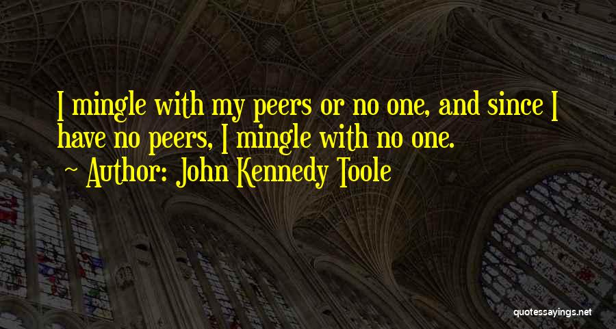 John Kennedy Toole Quotes: I Mingle With My Peers Or No One, And Since I Have No Peers, I Mingle With No One.