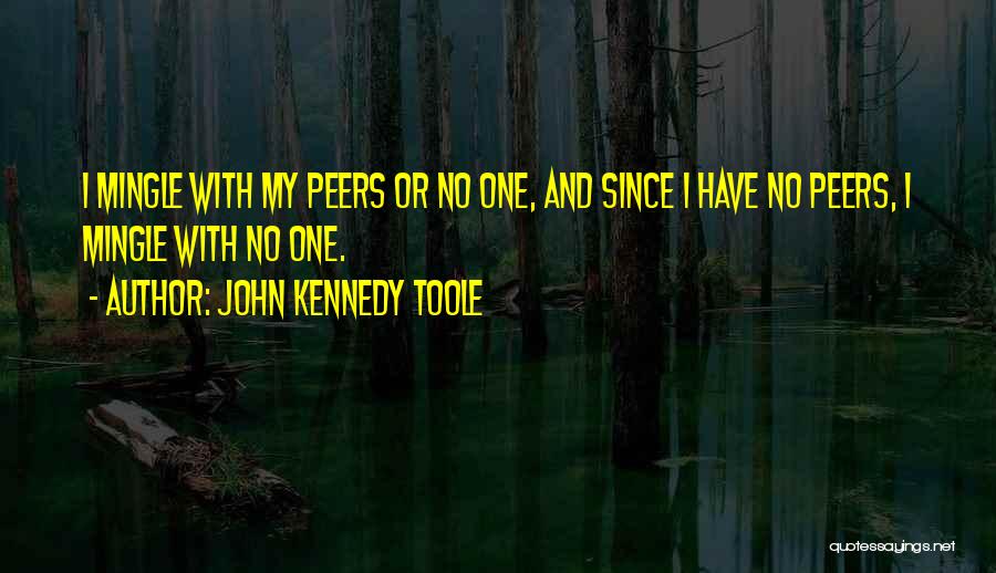 John Kennedy Toole Quotes: I Mingle With My Peers Or No One, And Since I Have No Peers, I Mingle With No One.