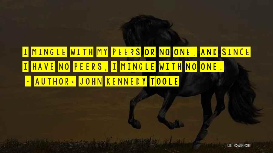 John Kennedy Toole Quotes: I Mingle With My Peers Or No One, And Since I Have No Peers, I Mingle With No One.