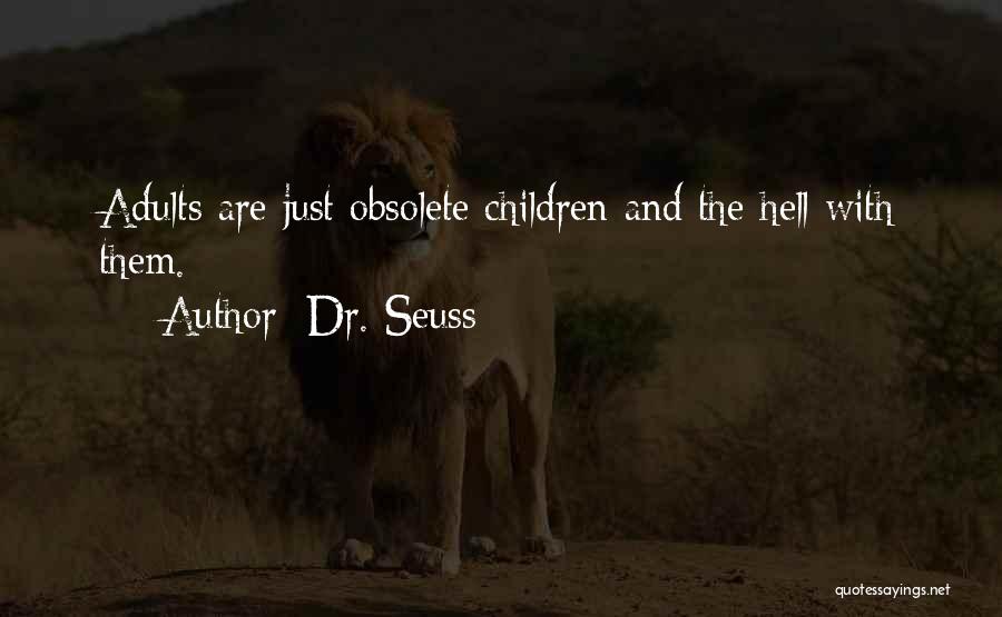 Dr. Seuss Quotes: Adults Are Just Obsolete Children And The Hell With Them.