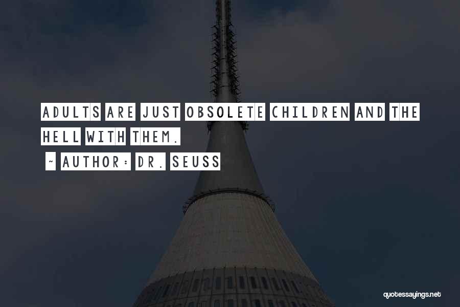 Dr. Seuss Quotes: Adults Are Just Obsolete Children And The Hell With Them.