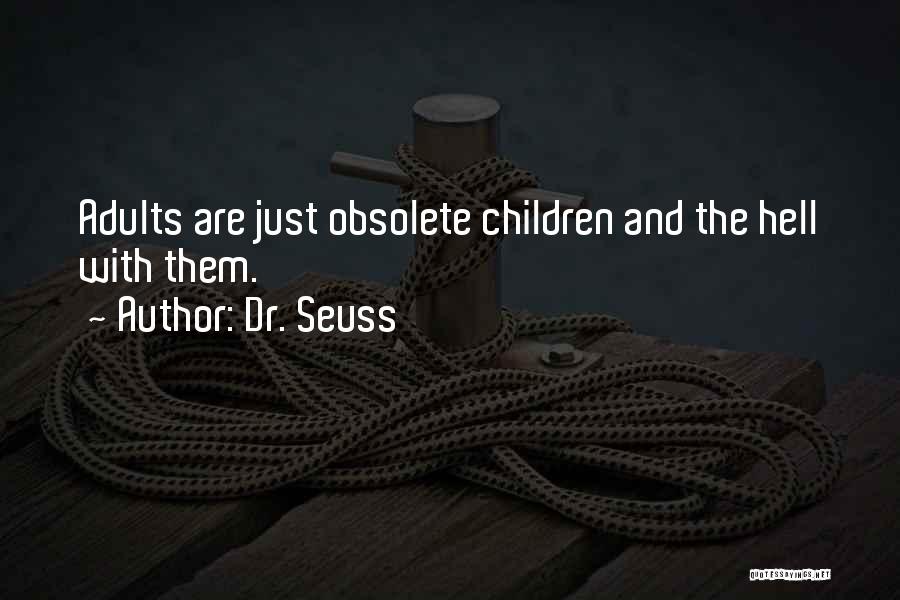 Dr. Seuss Quotes: Adults Are Just Obsolete Children And The Hell With Them.