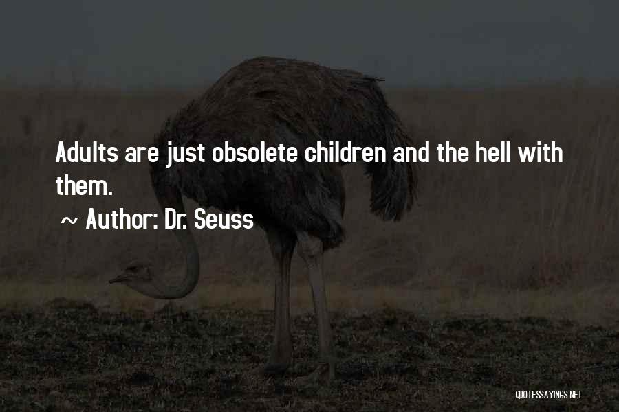 Dr. Seuss Quotes: Adults Are Just Obsolete Children And The Hell With Them.