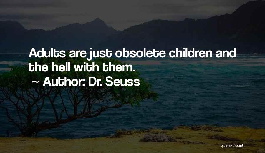 Dr. Seuss Quotes: Adults Are Just Obsolete Children And The Hell With Them.