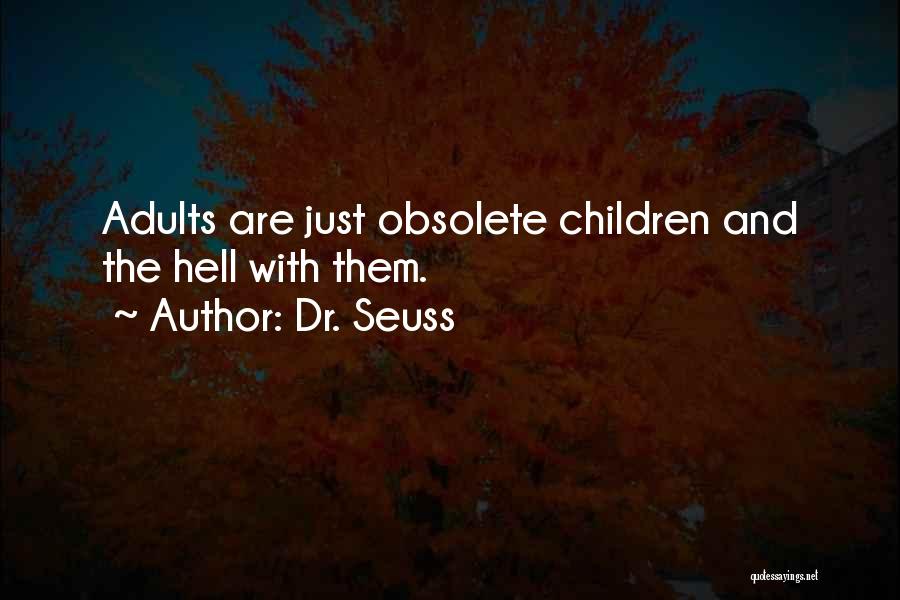 Dr. Seuss Quotes: Adults Are Just Obsolete Children And The Hell With Them.