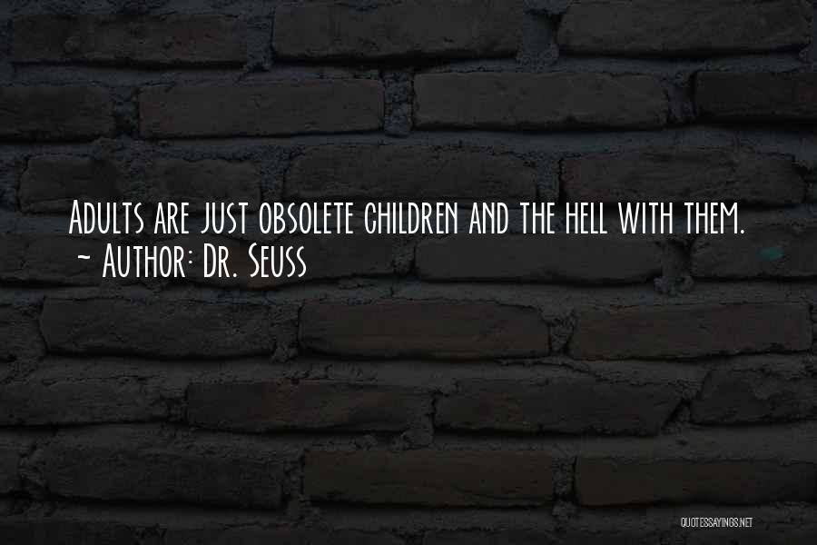 Dr. Seuss Quotes: Adults Are Just Obsolete Children And The Hell With Them.