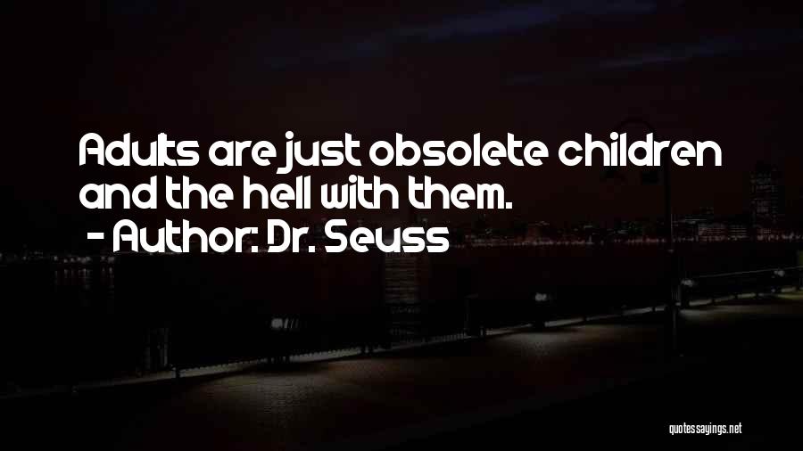 Dr. Seuss Quotes: Adults Are Just Obsolete Children And The Hell With Them.