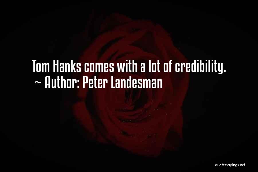 Peter Landesman Quotes: Tom Hanks Comes With A Lot Of Credibility.