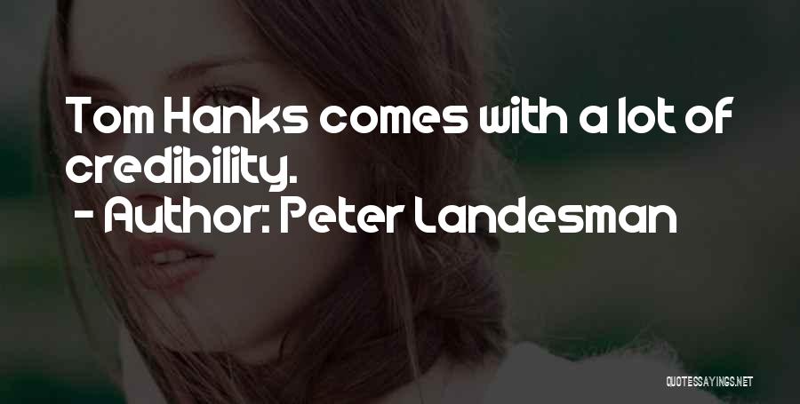 Peter Landesman Quotes: Tom Hanks Comes With A Lot Of Credibility.