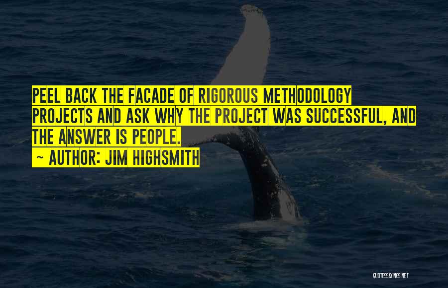 Jim Highsmith Quotes: Peel Back The Facade Of Rigorous Methodology Projects And Ask Why The Project Was Successful, And The Answer Is People.