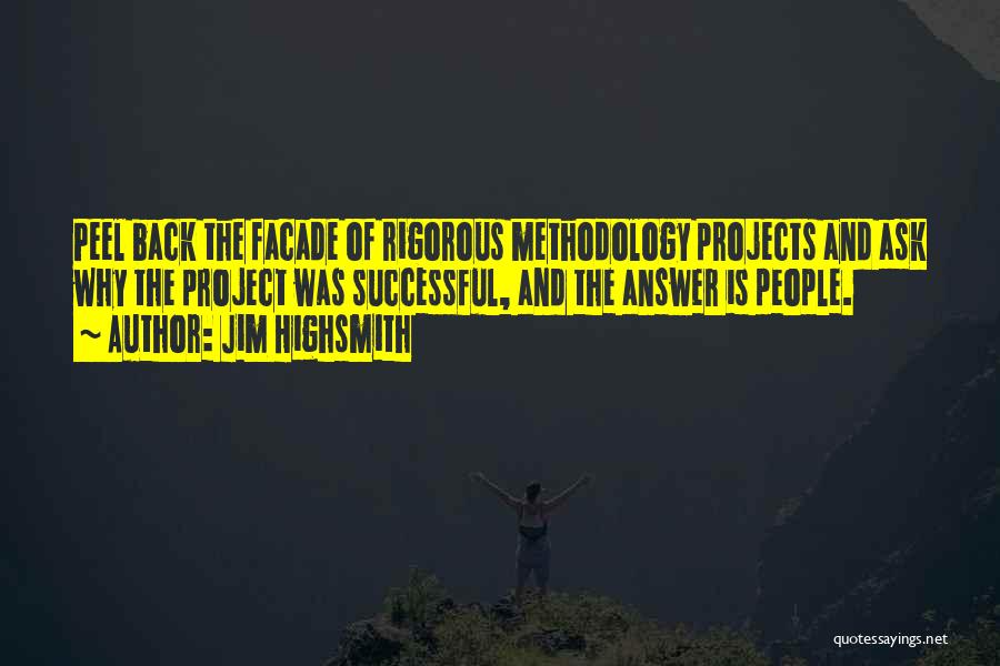 Jim Highsmith Quotes: Peel Back The Facade Of Rigorous Methodology Projects And Ask Why The Project Was Successful, And The Answer Is People.