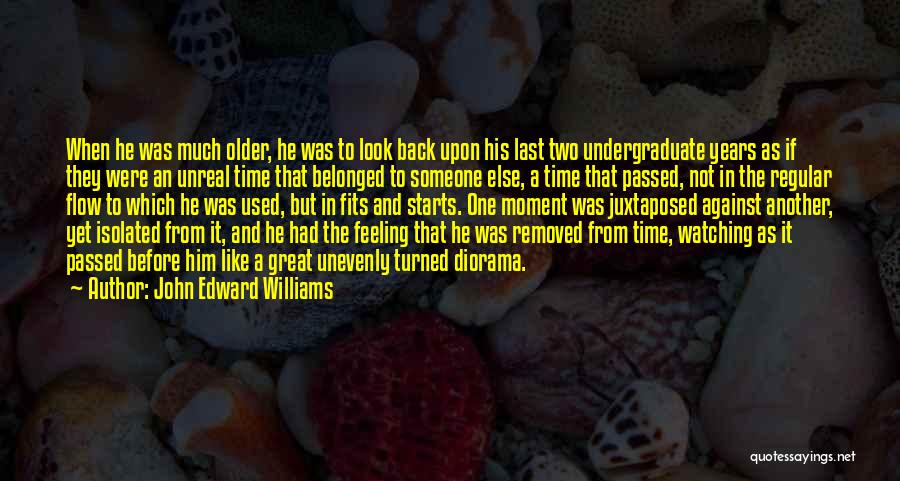 John Edward Williams Quotes: When He Was Much Older, He Was To Look Back Upon His Last Two Undergraduate Years As If They Were