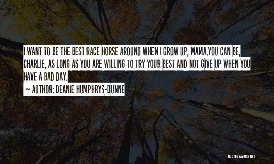 Deanie Humphrys-Dunne Quotes: I Want To Be The Best Race Horse Around When I Grow Up, Mama.you Can Be, Charlie, As Long As
