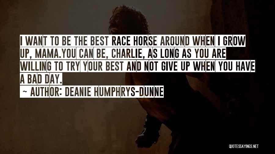 Deanie Humphrys-Dunne Quotes: I Want To Be The Best Race Horse Around When I Grow Up, Mama.you Can Be, Charlie, As Long As