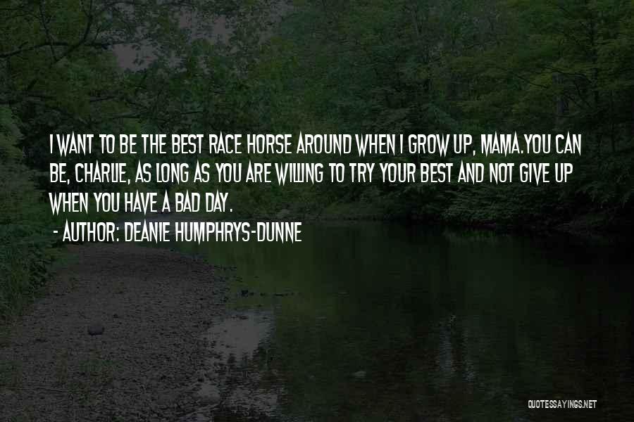 Deanie Humphrys-Dunne Quotes: I Want To Be The Best Race Horse Around When I Grow Up, Mama.you Can Be, Charlie, As Long As