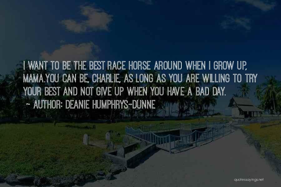Deanie Humphrys-Dunne Quotes: I Want To Be The Best Race Horse Around When I Grow Up, Mama.you Can Be, Charlie, As Long As
