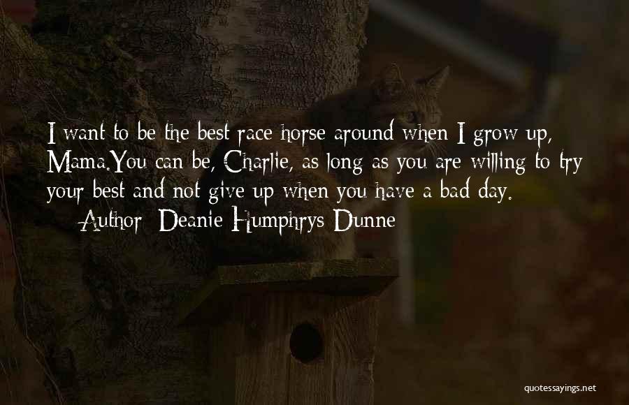 Deanie Humphrys-Dunne Quotes: I Want To Be The Best Race Horse Around When I Grow Up, Mama.you Can Be, Charlie, As Long As