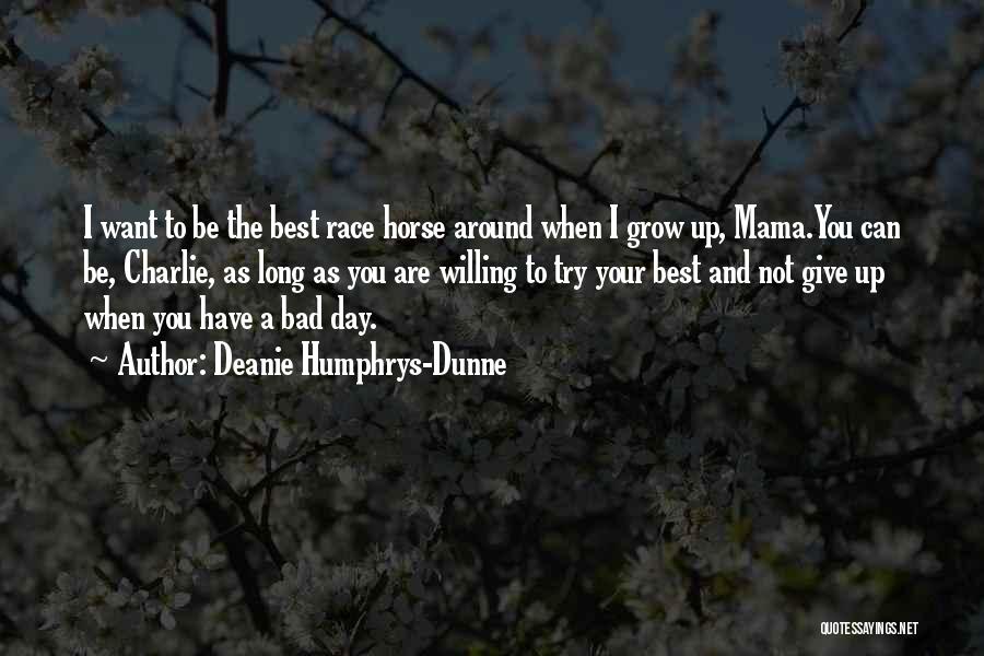 Deanie Humphrys-Dunne Quotes: I Want To Be The Best Race Horse Around When I Grow Up, Mama.you Can Be, Charlie, As Long As