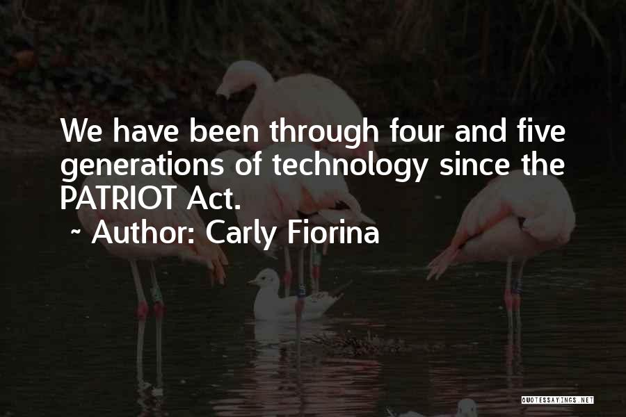 Carly Fiorina Quotes: We Have Been Through Four And Five Generations Of Technology Since The Patriot Act.
