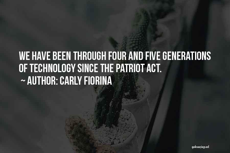 Carly Fiorina Quotes: We Have Been Through Four And Five Generations Of Technology Since The Patriot Act.