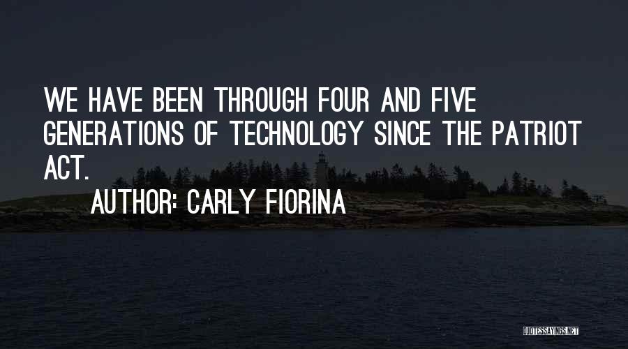 Carly Fiorina Quotes: We Have Been Through Four And Five Generations Of Technology Since The Patriot Act.