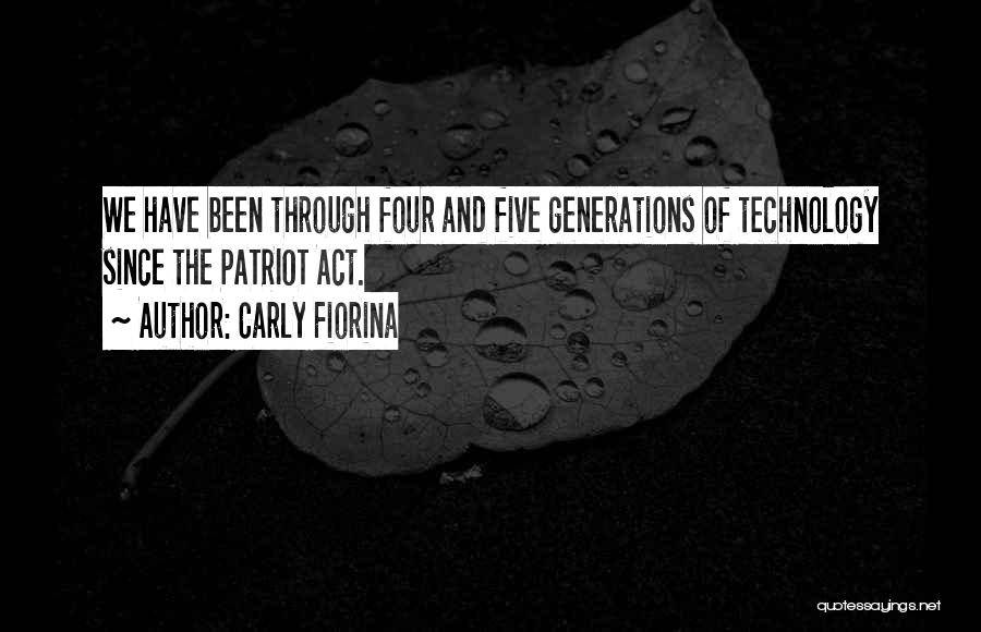 Carly Fiorina Quotes: We Have Been Through Four And Five Generations Of Technology Since The Patriot Act.