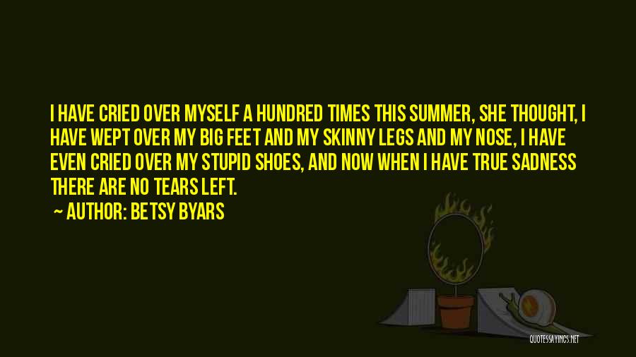 Betsy Byars Quotes: I Have Cried Over Myself A Hundred Times This Summer, She Thought, I Have Wept Over My Big Feet And