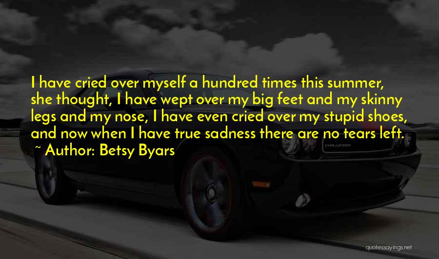 Betsy Byars Quotes: I Have Cried Over Myself A Hundred Times This Summer, She Thought, I Have Wept Over My Big Feet And