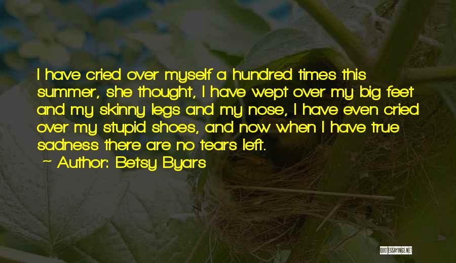 Betsy Byars Quotes: I Have Cried Over Myself A Hundred Times This Summer, She Thought, I Have Wept Over My Big Feet And