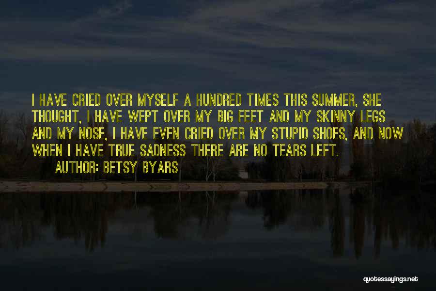 Betsy Byars Quotes: I Have Cried Over Myself A Hundred Times This Summer, She Thought, I Have Wept Over My Big Feet And