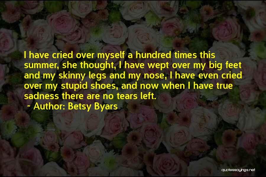 Betsy Byars Quotes: I Have Cried Over Myself A Hundred Times This Summer, She Thought, I Have Wept Over My Big Feet And