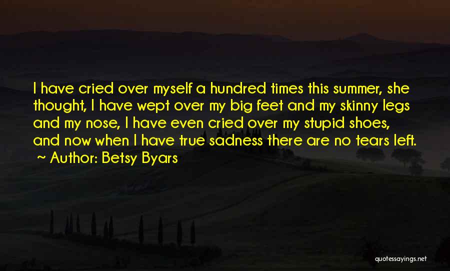 Betsy Byars Quotes: I Have Cried Over Myself A Hundred Times This Summer, She Thought, I Have Wept Over My Big Feet And