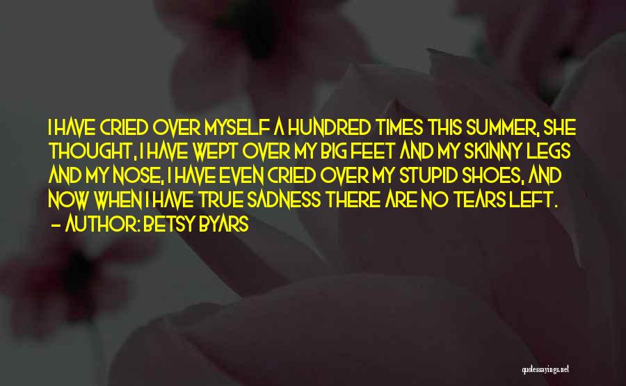 Betsy Byars Quotes: I Have Cried Over Myself A Hundred Times This Summer, She Thought, I Have Wept Over My Big Feet And