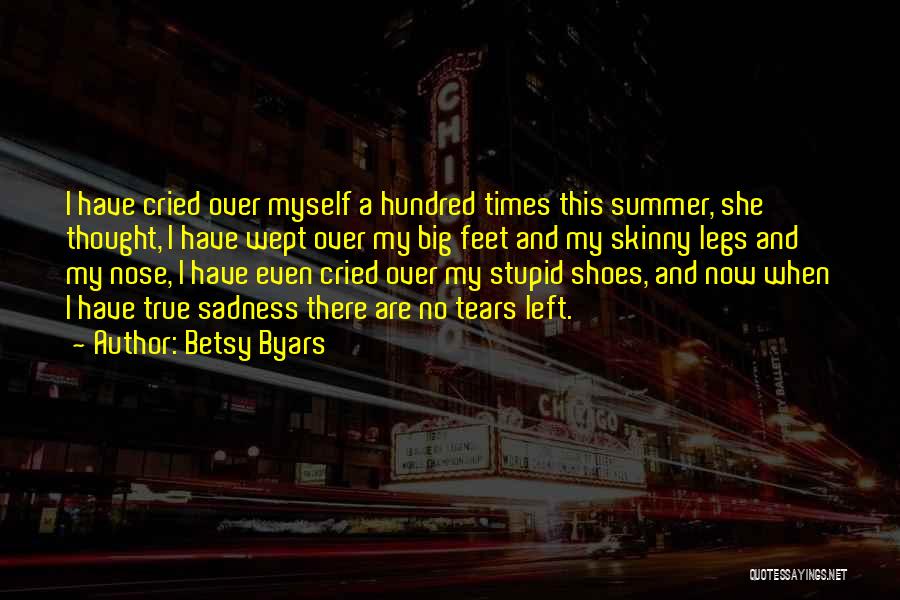 Betsy Byars Quotes: I Have Cried Over Myself A Hundred Times This Summer, She Thought, I Have Wept Over My Big Feet And