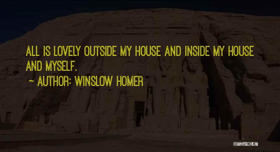Winslow Homer Quotes: All Is Lovely Outside My House And Inside My House And Myself.