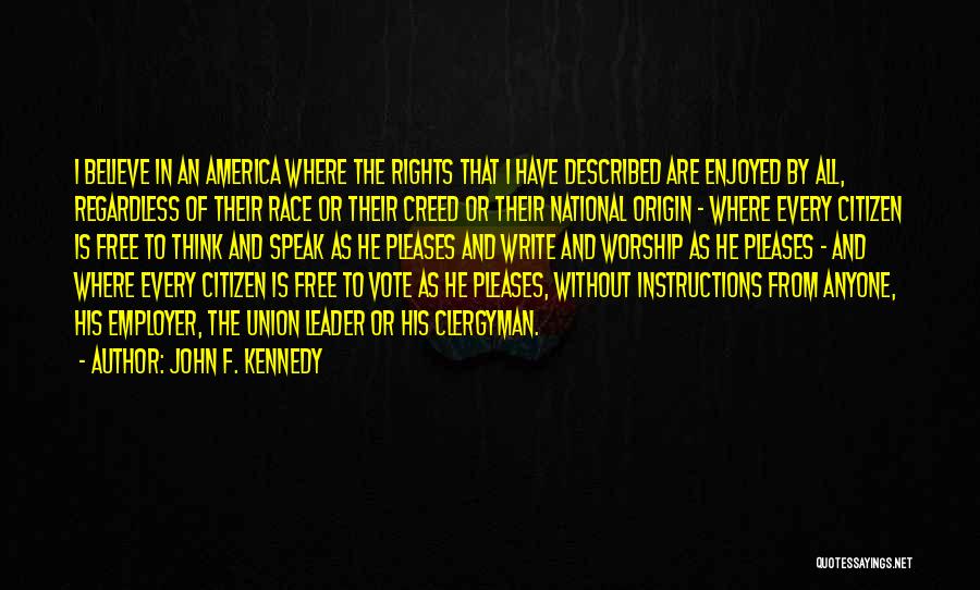 John F. Kennedy Quotes: I Believe In An America Where The Rights That I Have Described Are Enjoyed By All, Regardless Of Their Race