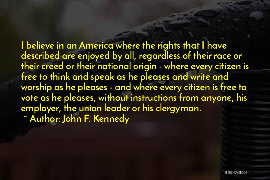 John F. Kennedy Quotes: I Believe In An America Where The Rights That I Have Described Are Enjoyed By All, Regardless Of Their Race