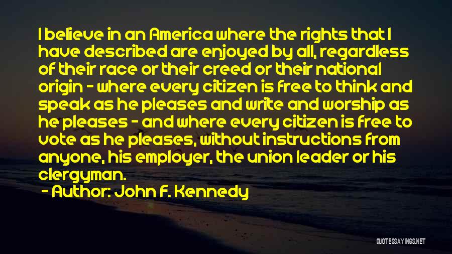 John F. Kennedy Quotes: I Believe In An America Where The Rights That I Have Described Are Enjoyed By All, Regardless Of Their Race