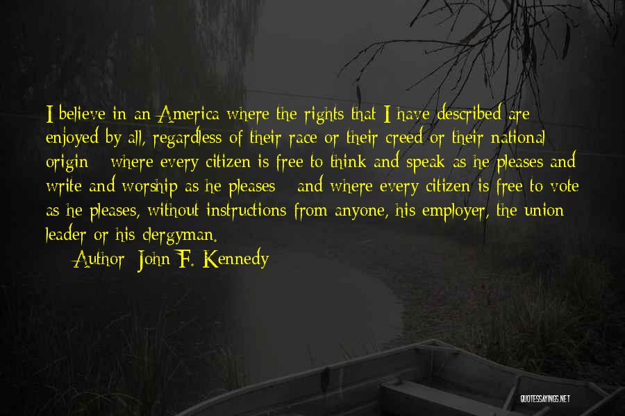 John F. Kennedy Quotes: I Believe In An America Where The Rights That I Have Described Are Enjoyed By All, Regardless Of Their Race