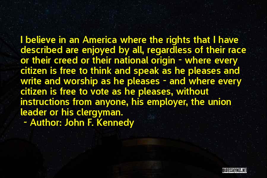 John F. Kennedy Quotes: I Believe In An America Where The Rights That I Have Described Are Enjoyed By All, Regardless Of Their Race