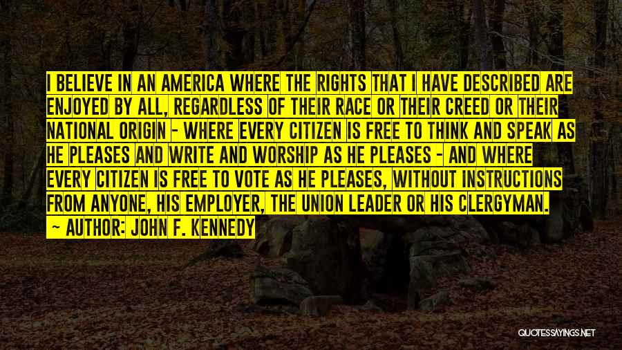 John F. Kennedy Quotes: I Believe In An America Where The Rights That I Have Described Are Enjoyed By All, Regardless Of Their Race