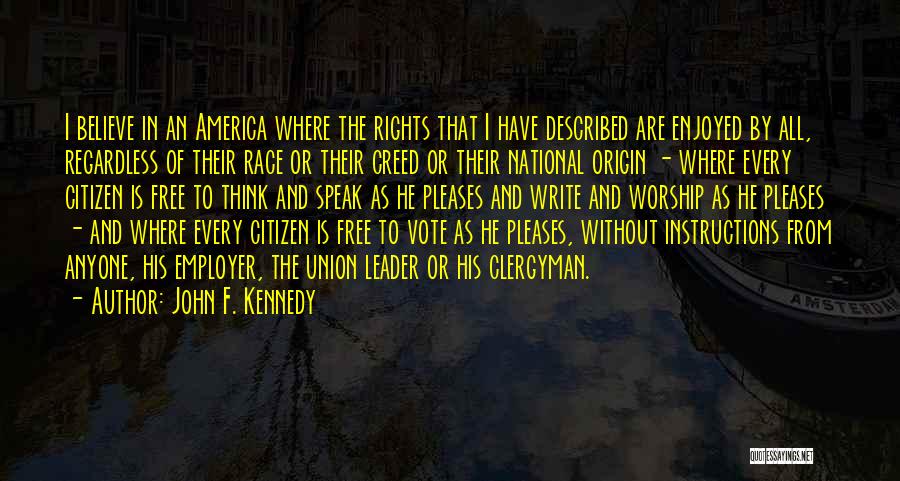 John F. Kennedy Quotes: I Believe In An America Where The Rights That I Have Described Are Enjoyed By All, Regardless Of Their Race