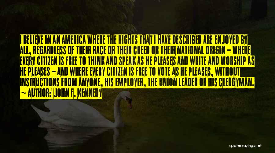 John F. Kennedy Quotes: I Believe In An America Where The Rights That I Have Described Are Enjoyed By All, Regardless Of Their Race