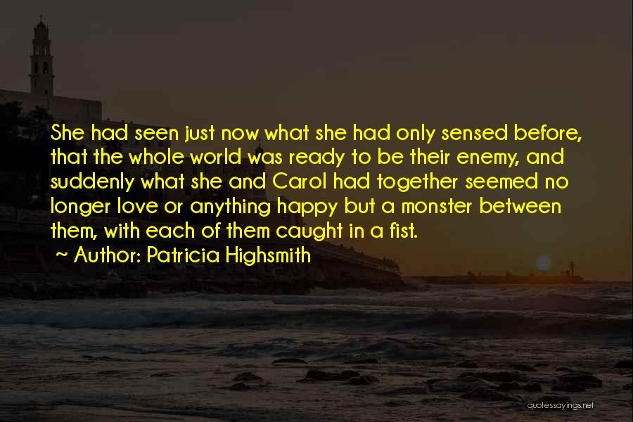 Patricia Highsmith Quotes: She Had Seen Just Now What She Had Only Sensed Before, That The Whole World Was Ready To Be Their