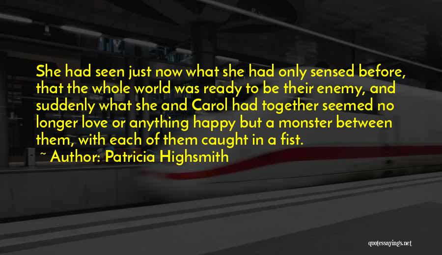 Patricia Highsmith Quotes: She Had Seen Just Now What She Had Only Sensed Before, That The Whole World Was Ready To Be Their