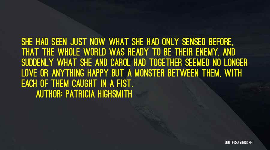 Patricia Highsmith Quotes: She Had Seen Just Now What She Had Only Sensed Before, That The Whole World Was Ready To Be Their