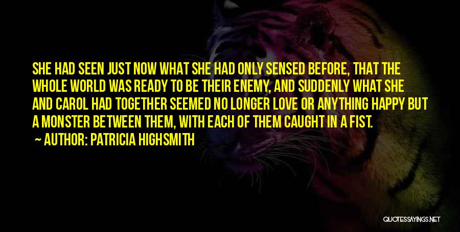 Patricia Highsmith Quotes: She Had Seen Just Now What She Had Only Sensed Before, That The Whole World Was Ready To Be Their