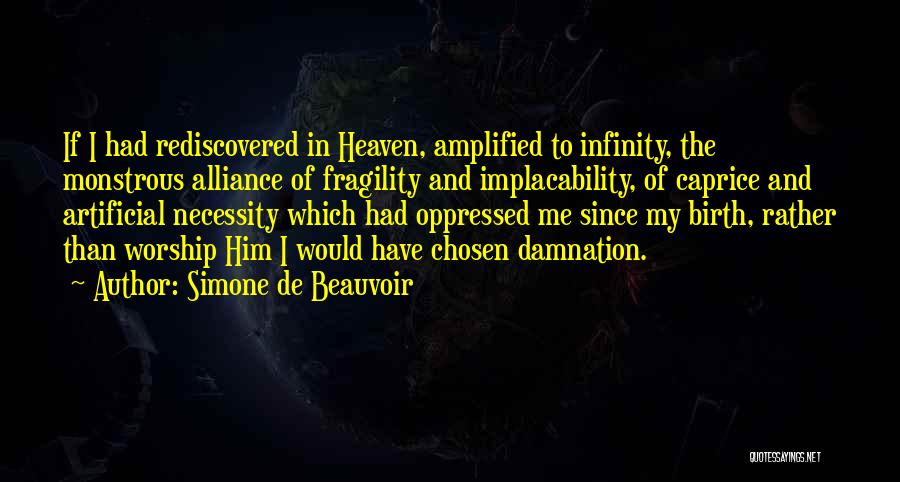 Simone De Beauvoir Quotes: If I Had Rediscovered In Heaven, Amplified To Infinity, The Monstrous Alliance Of Fragility And Implacability, Of Caprice And Artificial